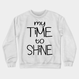 My Time To Shine Crewneck Sweatshirt